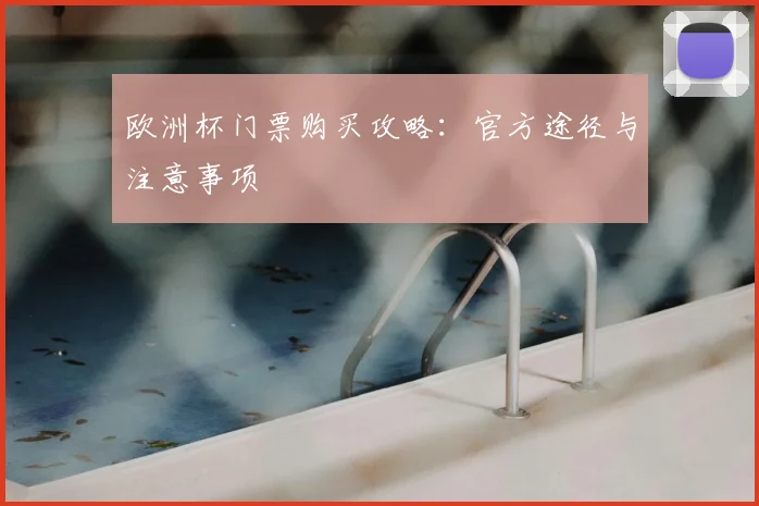 欧洲杯门票购买攻略：官方途径与注意事项