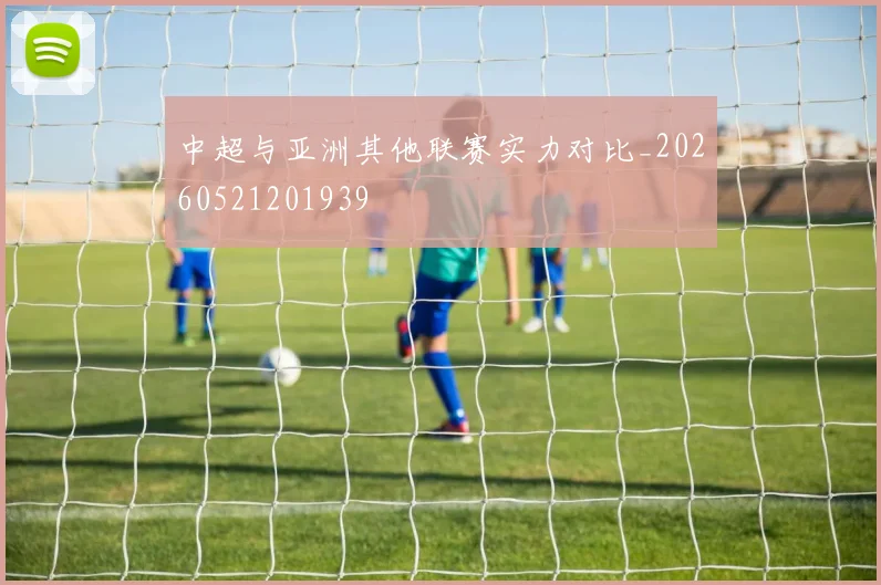 中超与亚洲其他联赛实力对比_20260521201939