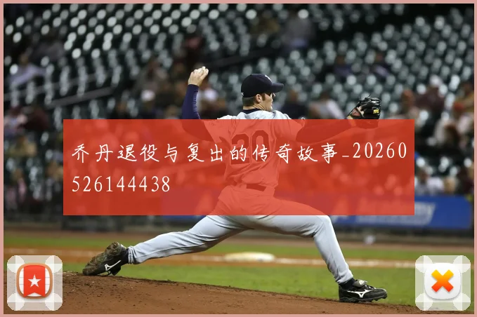 乔丹退役与复出的传奇故事_20260526144438