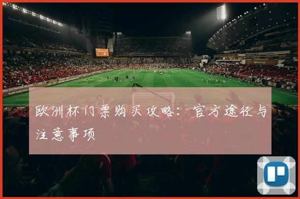 欧洲杯门票购买攻略:官方途径与注意事项