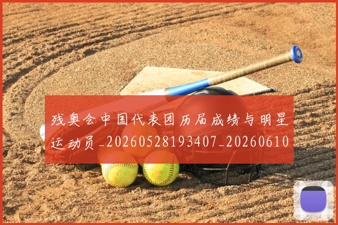 残奥会中国代表团历届成绩与明星运动员_20260528193407_20260610170030