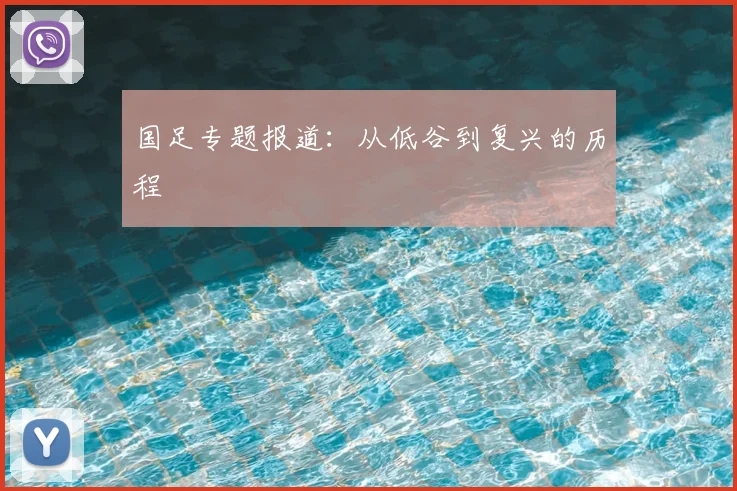 国足专题报道:从低谷到复兴的历程